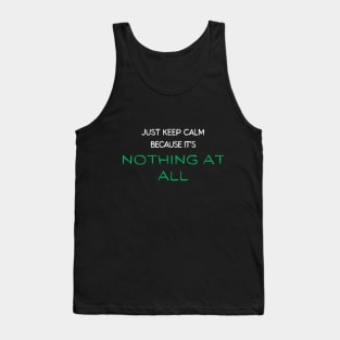 Just Keep Calm Because It's Nothing At All. Tank Top